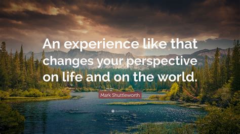 Mark Shuttleworth Quote An Experience Like That Changes Your
