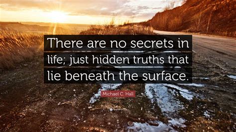 Michael C Hall Quote “there Are No Secrets In Life Just Hidden Truths That Lie Beneath The