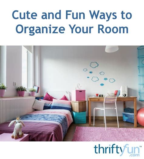 Cute And Fun Ways To Organize Your Room Thriftyfun