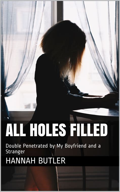 All Holes Filled Double Penetrated By My Boyfriend And A Stranger By Hannah Butler Goodreads
