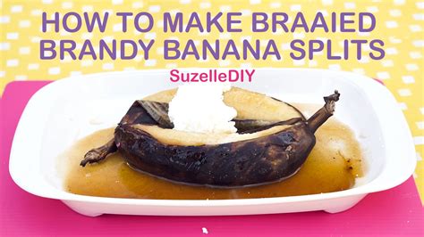 Suzellediy How To Make Braaied Brandy Banana Splits Brakpan Herald