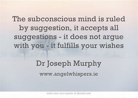 The Subconscious Mind Is Ruled By Suggestion It Accepts All