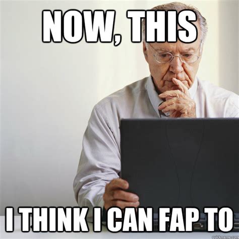 Now This I Think I Can Fap To Old Man On Computer Quickmeme