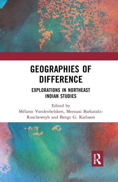 Geographies Of Difference Explorations In Northeast Indian Studies