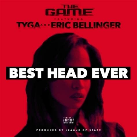 Best Head Ever By Game Feat Tyga And Eric Bellinger Listen On Audiomack