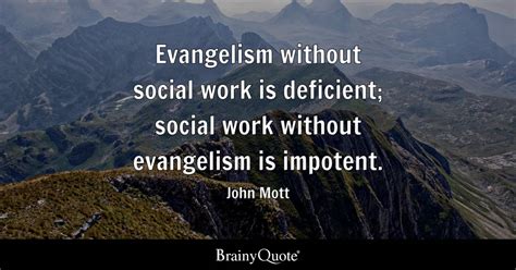 John Mott Evangelism Without Social Work Is Deficient