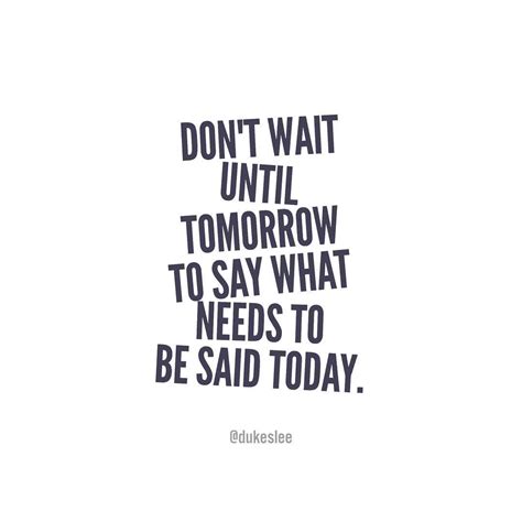 Dont Wait Until Tomorrow To Say What Needs To Be Said Today Lesson