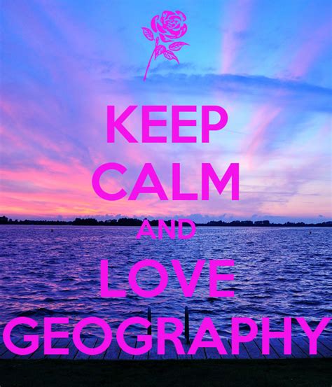 Keep Calm And Love Geography Poster Chloe Keep Calm O Matic
