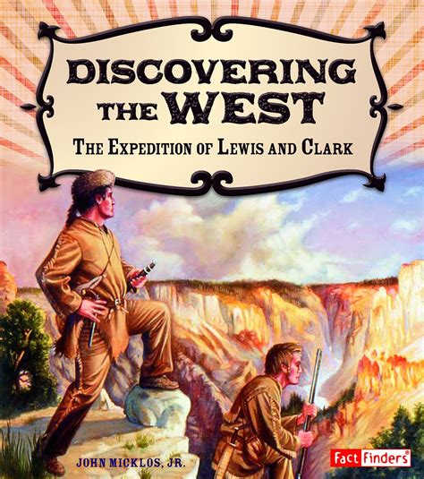 Discovering The West The Expedition Of Lewis And Clark Adventures On The American Frontier