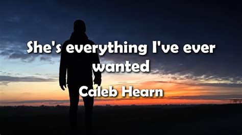 Caleb Hearn Shes Everything Ive Ever Wanted Lyrics Youtube