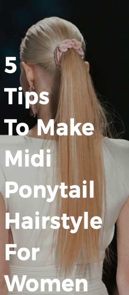 5 Tips To Make Midi Ponytail Hairstyle To Make You The Center Of