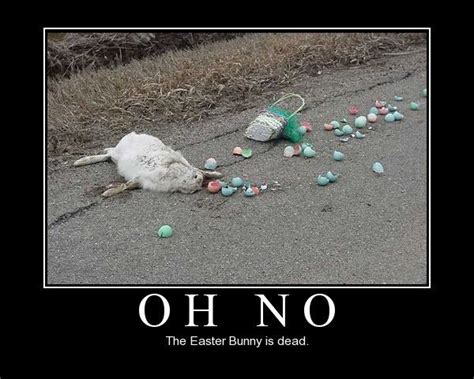 Oh No The Easter Bunny Is Dead Easter Humor Demotivational