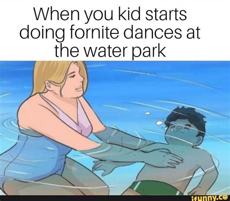 When You Kid Starts Doing Fornite Dances At The Water Park Really