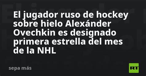 El Jugador Ruso De Hockey Sobre Hielo Alexánder Ovechkin Es Designado
