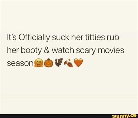Its Officially Suck Her Titties Rub Her Booty And Watch Scary Movies Ifunny