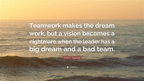 John C Maxwell Quote “teamwork Makes The Dream Work But A Vision