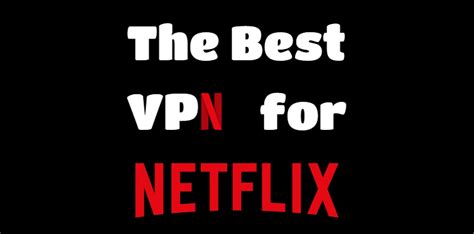 the best vpn for netflix the geek lyfe