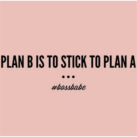 Plan B Is To Stick To Plan A How To Plan Motivational Quotes For Success Planning Quotes