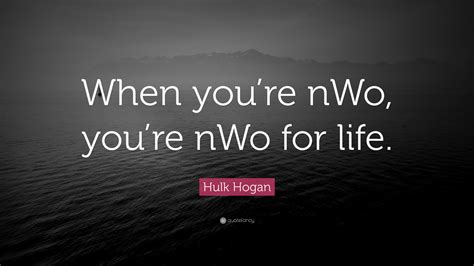 Hulk Hogan Quote When Youre Nwo Youre Nwo For Life