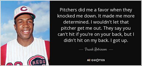 If you strike me down, i when you start saying one memorable quote but get mixed up and it goes into another (this is a. Frank Robinson quote: Pitchers did me a favor when they knocked me down...