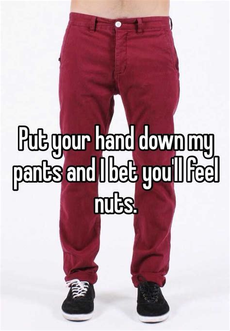 Put Your Hand Down My Pants And I Bet Youll Feel Nuts