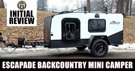 Our 2019 Escapade Backcountry Mini Camper Initial Review Wobbly Otter