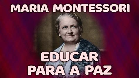 Educar Para A Paz Por Maria Montessori Youtube