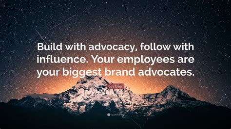 Jay Baer Quote “build With Advocacy Follow With Influence Your