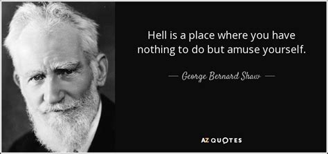 George Bernard Shaw Quote Hell Is A Place Where You Have Nothing To Do