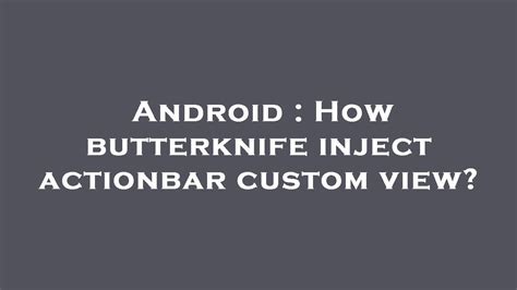 Android How Butterknife Inject Actionbar Custom View Youtube