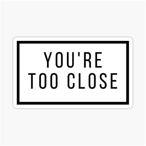Youre Too Close Sticker For Sale By Septemberfab Redbubble