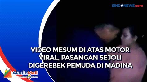 Video Mesum Di Atas Motor Viral Pasangan Sejoli Digerebek Pemuda Di Madina Sindonews Tv