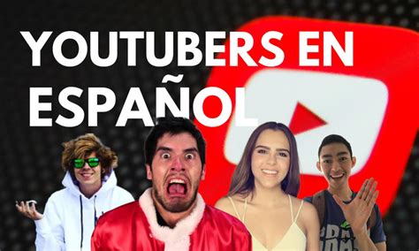 Top 10 Los Youtubers En Español Con Más Seguidores 2022 Marketing