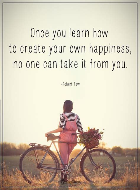Once You Learn How To Create Your Own Happiness No One Can Take It From