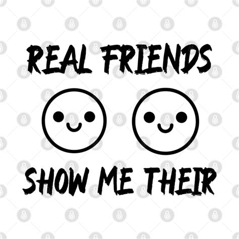 Real Friends Show Me Their Boobs Real Friends Show Me Their Boobs T Shirt Teepublic