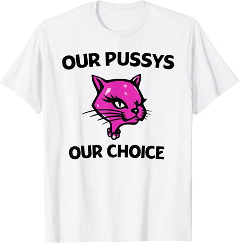 Our Pussys Our Choice T Shirt