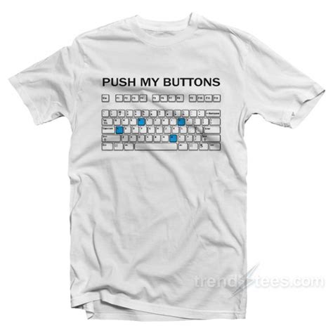 Get It Now Push My Buttons T Shirt