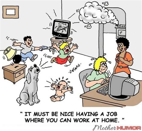 The best medicine is reading funny work from home quotes and funny work. What NOT to Say to a Work-from-Home Mom - Mother Humor