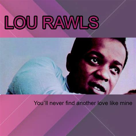 Lou Rawls You´ll Never Find Another Love Like Mine Iheart