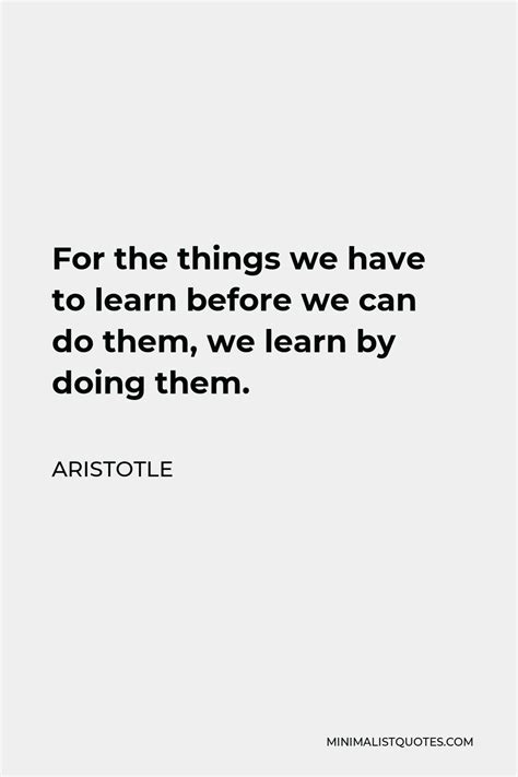 Aristotle Quote For The Things We Have To Learn Before We Can Do Them We Learn By Doing Them
