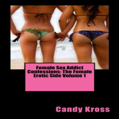 Female Sex Addict Confessions The Female Erotic Side Volume 1 Audible Audio