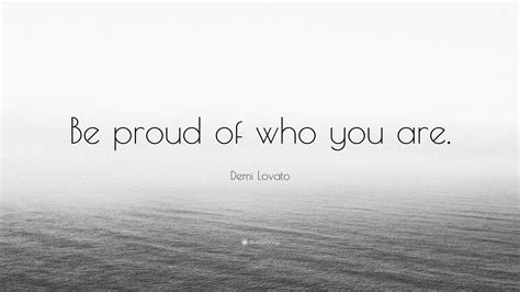 Demi Lovato Quote Be Proud Of Who You Are