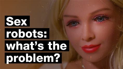 Are Sex Robots Are Force For Good Or A Growing Threat Youtube