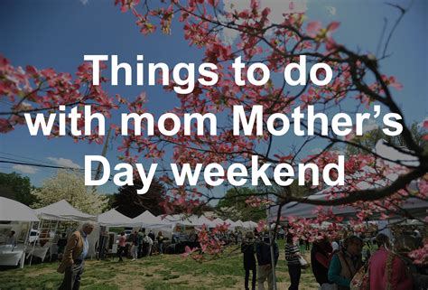 things to do with mom on mother s day weekend in connecticut