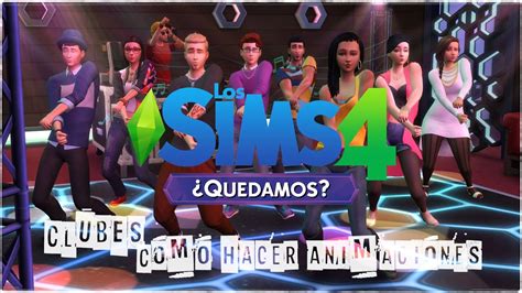 Los Sims 4 Quedamos Clubes ¿cómo Hacer Animaciones Youtube