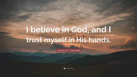 James A Garfield Quote “i Believe In God And I Trust Myself In His