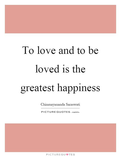 To Love And To Be Loved Is The Greatest Happiness Picture Quotes