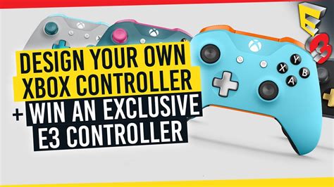 Build Your Own Xbox Controller Win A Limited Edition E3 Controller