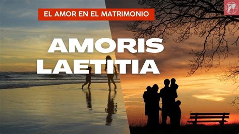 Amoris Laetitia El Amor En El Matrimonio Youtube