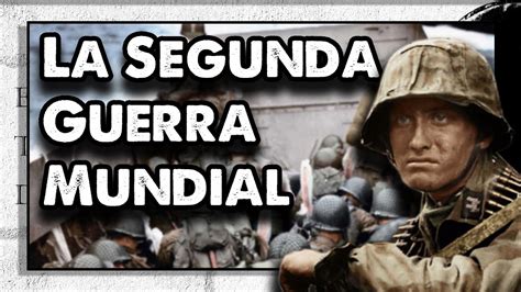 La Segunda Guerra Mundial 1939 1945 Resumen En 15 Minutos Youtube